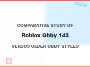 Analyzing Roblox Obby 143: a Modern Vs. Classic Comparison