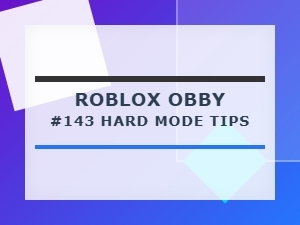 Mastering Hard Mode: Roblox Obby 143 Tips